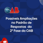 OAB 45: Possíveis Ampliações no Padrão de Respostas da 2ª Fase da OAB